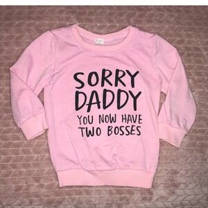 Girl 9-12 month Sweatshirt Sorry Daddy You Now Have Two Bosses Girls Top